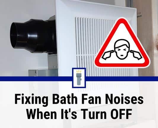 noise coming from bathroom fan when off noise coming from bathroom fan when off